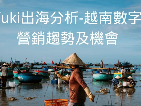 Yuki出海分析系列(1) - 越南數字營銷趨勢及機會
